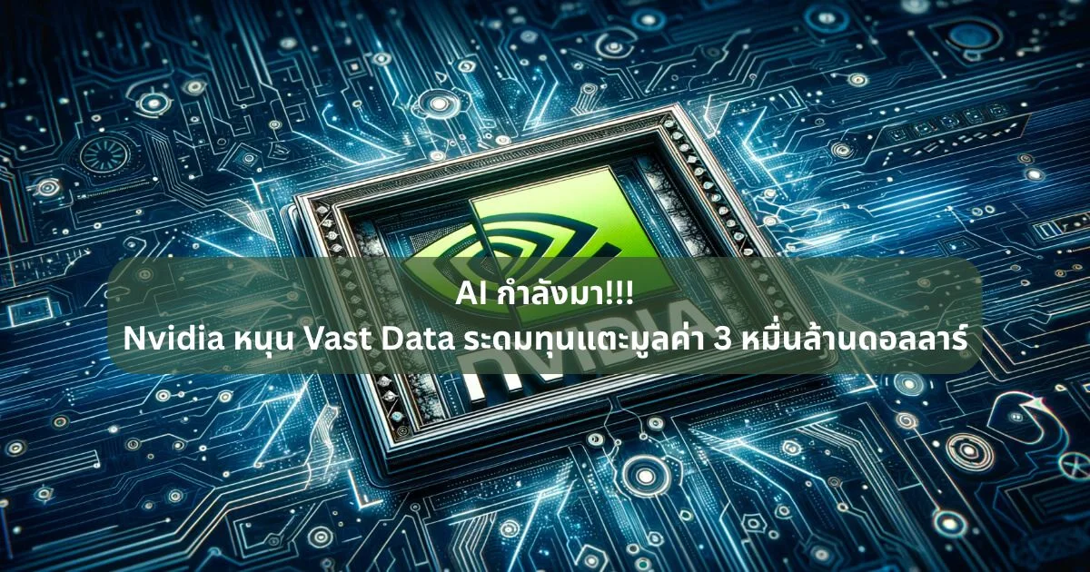 AI กำลังมา!!! Nvidia หนุน Vast Data ระดมทุนแตะมูลค่า 3 หมื่นล้านดอลลาร์