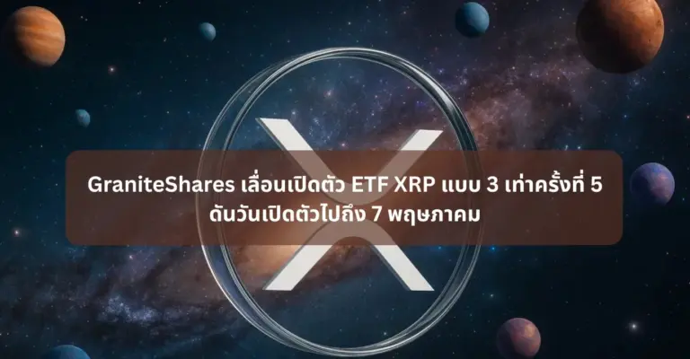 GraniteShares เลื่อนเปิดตัว ETF XRP แบบ 3 เท่าครั้งที่ 5 ดันวันเปิดตัวไปถึง 7 พฤษภาคม