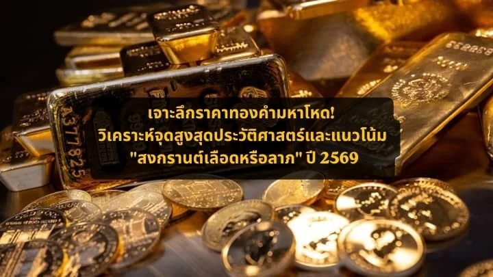 เจาะลึกราคาทองคำมหาโหด: วิเคราะห์จุดสูงสุดประวัติศาสตร์และแนวโน้ม "สงกรานต์เลือดหรือลาภ" ปี 2569