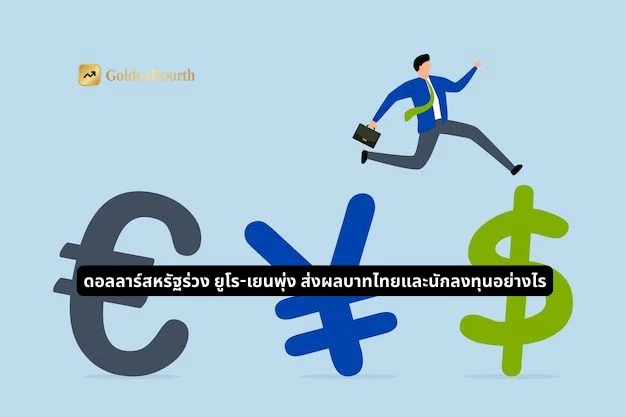 ดอลลาร์สหรัฐร่วง ยูโร-เยนพุ่ง ส่งผลบาทไทยและนักลงทุนอย่างไร