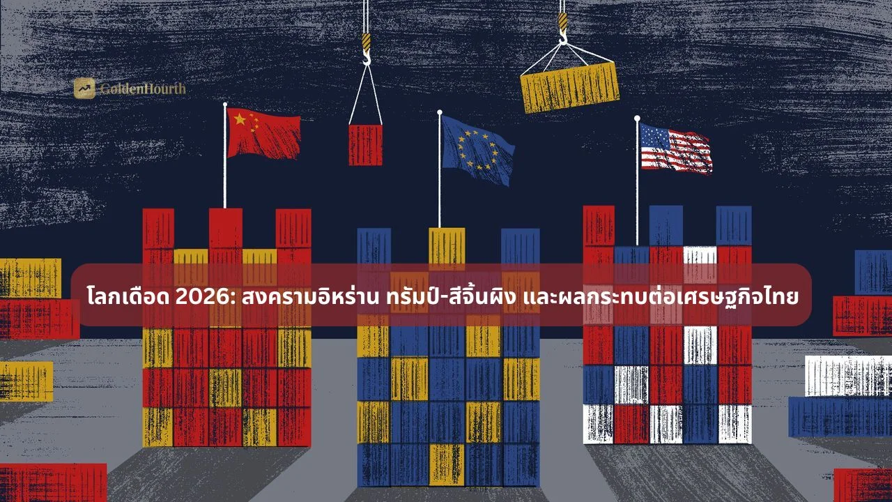 โลกเดือด 2026: สงครามอิหร่าน ทรัมป์-สีจิ้นผิง และผลกระทบต่อเศรษฐกิจไทย