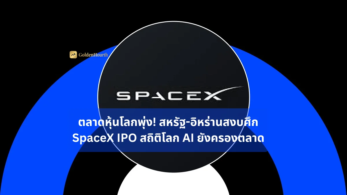 ตลาดหุ้นโลกพุ่ง! สหรัฐ-อิหร่านสงบศึก SpaceX IPO สถิติโลก AI ยังครองตลาด