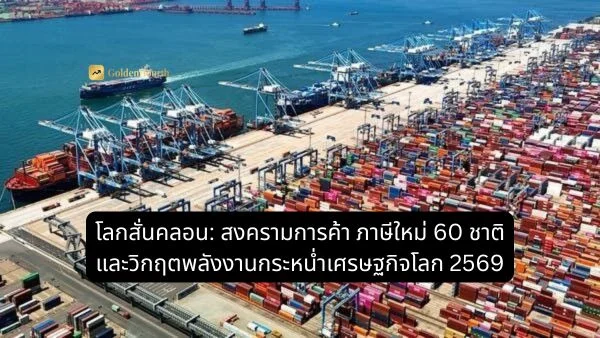 โลกสั่นคลอน: สงครามการค้า ภาษีใหม่ 60 ชาติ และวิกฤตพลังงานกระหน่ำเศรษฐกิจโลก 2569