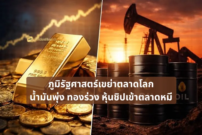 ภูมิรัฐศาสตร์เขย่าตลาดโลก น้ำมันพุ่ง ทองร่วง หุ้นชิปเข้าตลาดหมี